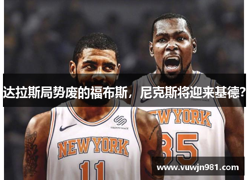 达拉斯局势废的福布斯，尼克斯将迎来基德？