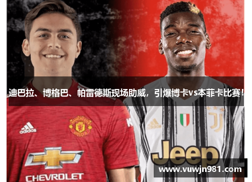 迪巴拉、博格巴、帕雷德斯现场助威，引爆博卡vs本菲卡比赛！