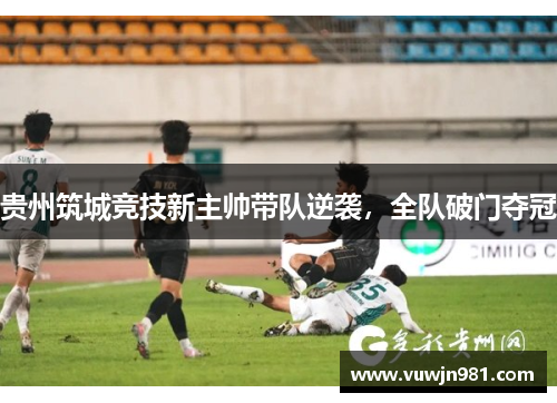 贵州筑城竞技新主帅带队逆袭，全队破门夺冠