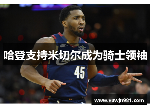 哈登支持米切尔成为骑士领袖